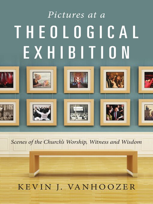 Title details for Pictures at a Theological Exhibition by Kevin J. Vanhoozer - Available